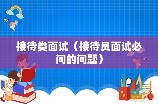 接待类面试（接待员面试必问的问题）