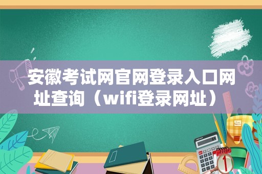 安徽考试网官网登录入口网址查询（wifi登录网址） 