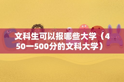 文科生可以报哪些大学（450一500分的文科大学） 