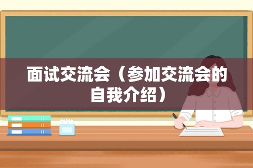 面试交流会（参加交流会的自我介绍）