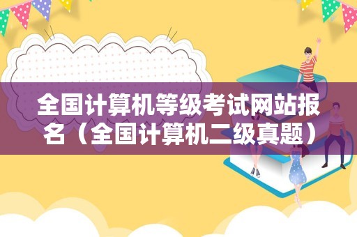 全国计算机等级考试网站报名（全国计算机二级真题）