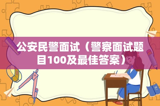 公安民警面试（警察面试题目100及最佳答案）