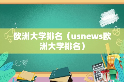 欧洲大学排名（usnews欧洲大学排名）