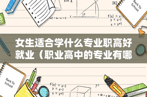 女生适合学什么专业职高好就业（职业高中的专业有哪些）