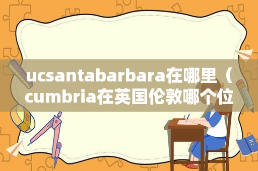 ucsantabarbara在哪里（cumbria在英国伦敦哪个位置） 