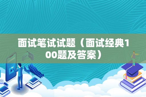 面试笔试试题（面试经典100题及答案）