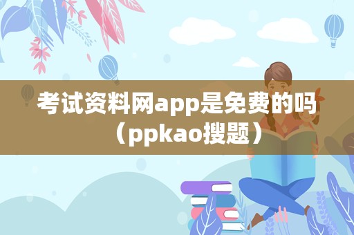 考试资料网app是免费的吗（ppkao搜题）