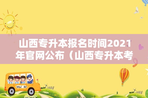 山西专升本报名时间2021年官网公布（山西专升本考试信息网） 