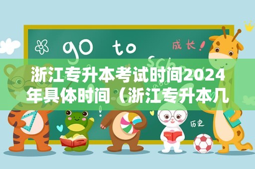 浙江专升本考试时间2024年具体时间（浙江专升本几月份开始考试）