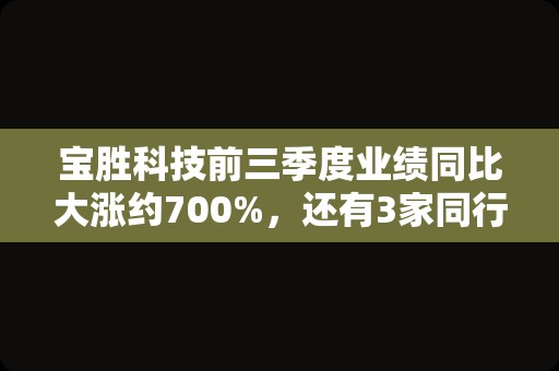 宝胜科技前三季度业绩同比大涨约700%，还有3家同行业绩向好