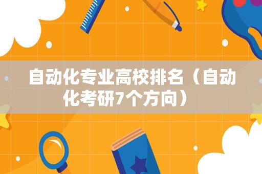 自动化专业高校排名（自动化考研7个方向） 