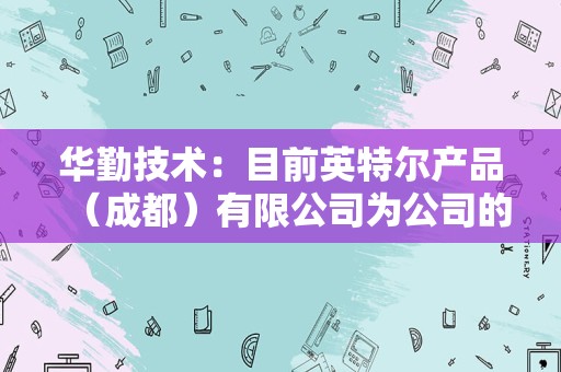 华勤技术：目前英特尔产品（成都）有限公司为公司的股东之一