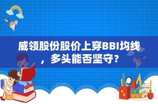 威领股份股价上穿BBI均线，多头能否坚守？