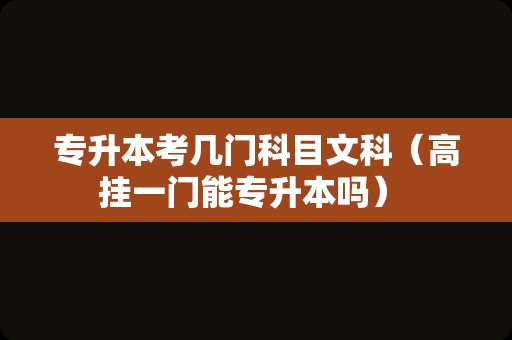 专升本考几门科目文科（高挂一门能专升本吗） 