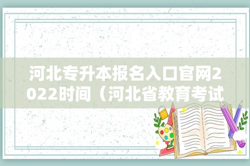 河北专升本报名入口官网2022时间（河北省教育考试院专升本） 