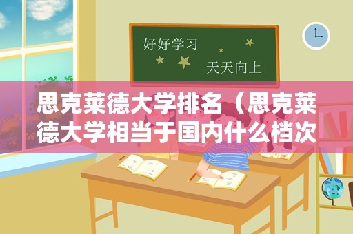 思克莱德大学排名（思克莱德大学相当于国内什么档次） 