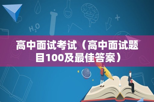 高中面试考试（高中面试题目100及最佳答案）