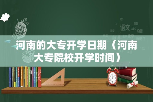 河南的大专开学日期（河南大专院校开学时间）