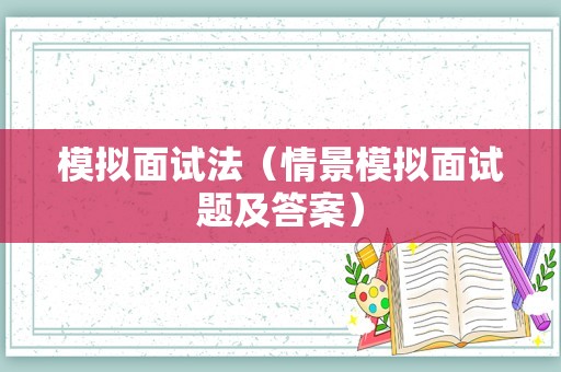 模拟面试法（情景模拟面试题及答案）