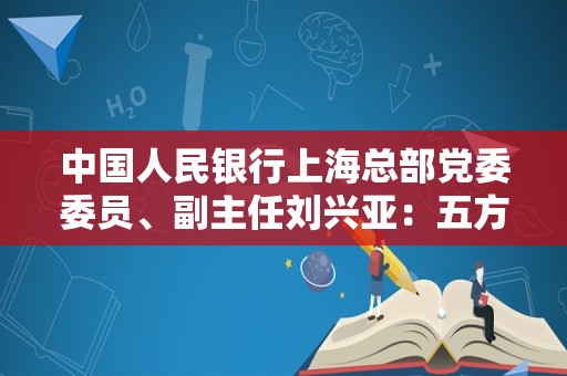 中国人民银行上海总部党委委员、副主任刘兴亚：五方面支持上海资管中心建设