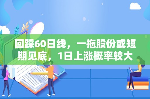 回踩60日线，一拖股份或短期见底，1日上涨概率较大！