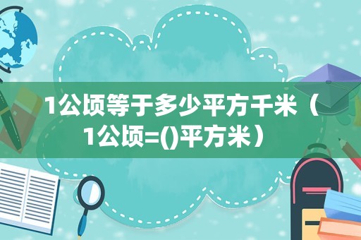 1公顷等于多少平方千米（1公顷=()平方米） 