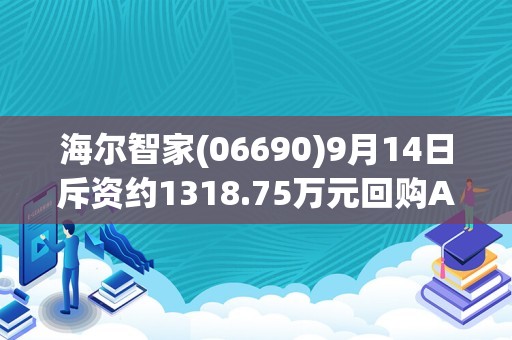 海尔智家(06690)9月14日斥资约1318.75万元回购A股55万股