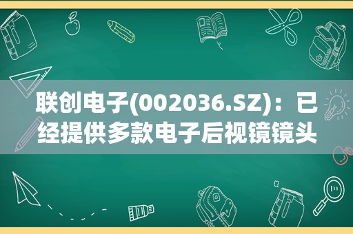 联创电子(002036.SZ)：已经提供多款电子后视镜镜头和影像模组