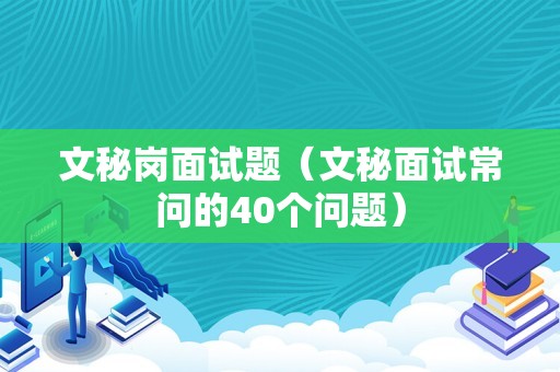 文秘岗面试题（文秘面试常问的40个问题）