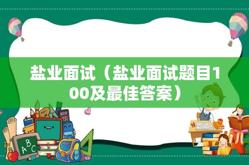 盐业面试（盐业面试题目100及最佳答案）