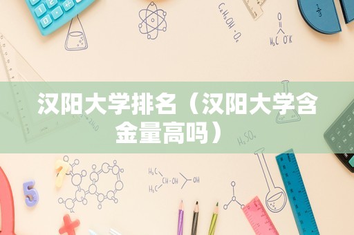 汉阳大学排名（汉阳大学含金量高吗） 