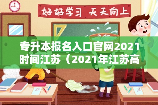 专升本报名入口官网2021时间江苏（2021年江苏高考） 