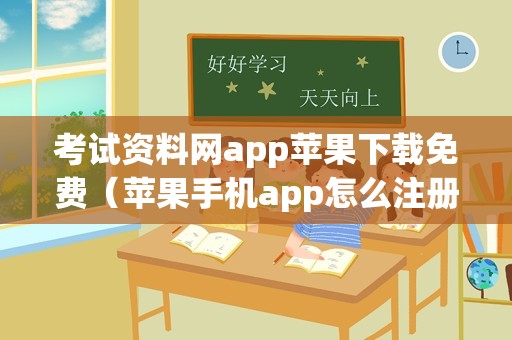 考试资料网app苹果下载免费（苹果手机app怎么注册） 