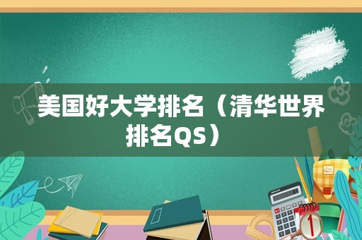 美国好大学排名（清华世界排名QS） 