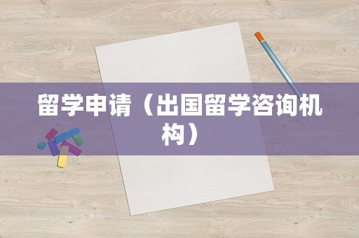 留学申请（出国留学咨询机构）