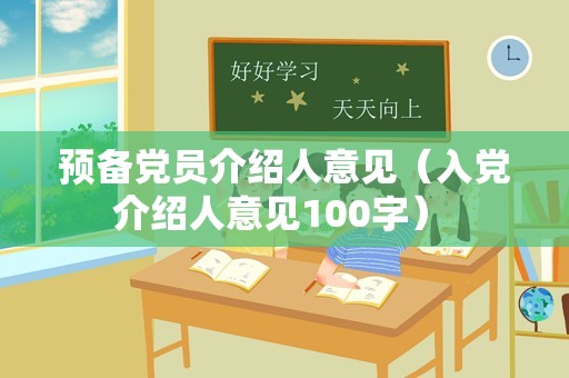 预备党员介绍人意见（入党介绍人意见100字） 