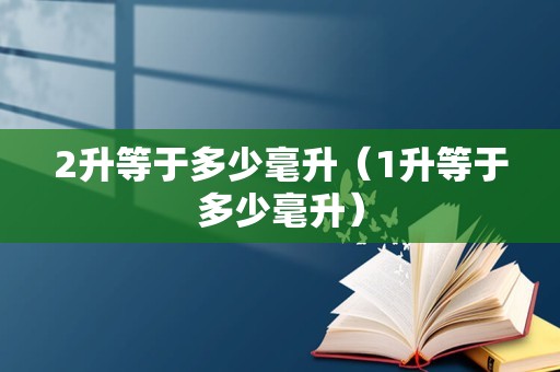 2升等于多少毫升（1升等于多少毫升）