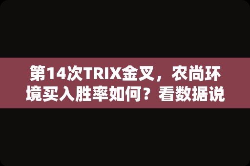 第14次TRIX金叉，农尚环境买入胜率如何？看数据说