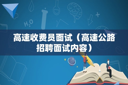 高速收费员面试（高速公路招聘面试内容）