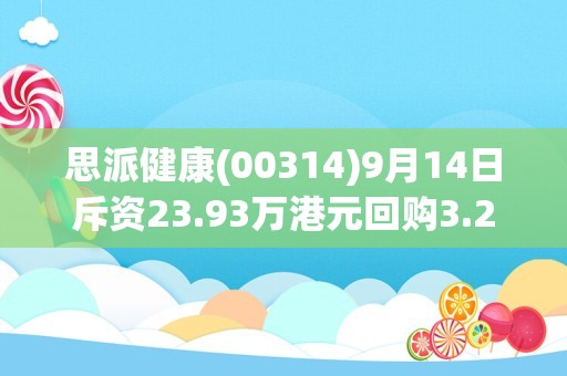 思派健康(00314)9月14日斥资23.93万港元回购3.22万股