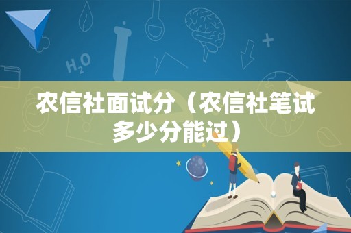 农信社面试分（农信社笔试多少分能过）