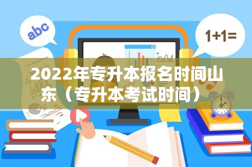 2022年专升本报名时间山东（专升本考试时间） 