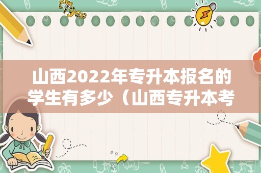 山西2022年专升本报名的学生有多少（山西专升本考试网） 