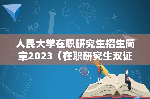 人民大学在职研究生招生简章2023（在职研究生双证免考） 