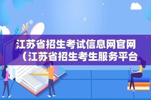 江苏省招生考试信息网官网（江苏省招生考生服务平台）