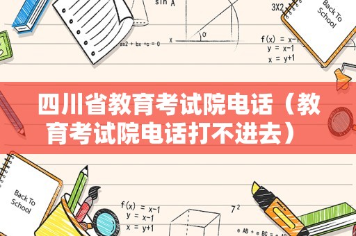 四川省教育考试院电话（教育考试院电话打不进去） 