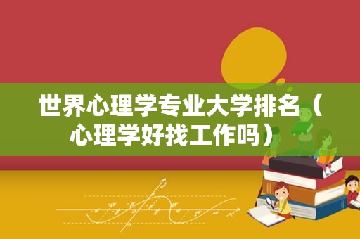 世界心理学专业大学排名（心理学好找工作吗） 