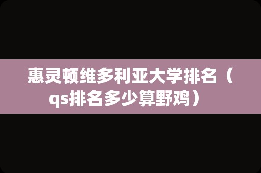 惠灵顿维多利亚大学排名（qs排名多少算野鸡） 