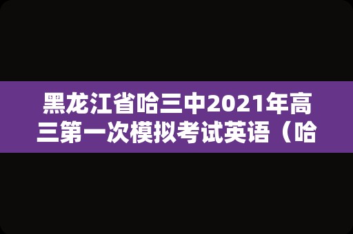 黑龙江省哈三中2023年高三第一次模拟考试英语（哈三中2023年高三学年第三次模拟考试英语试题答案）