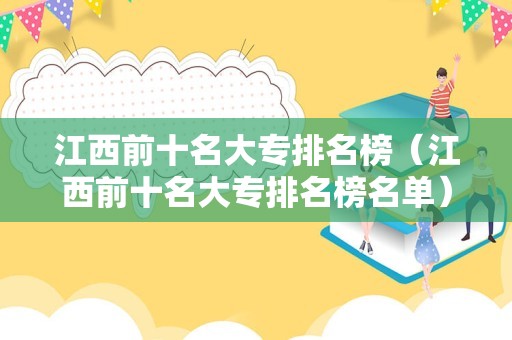 江西前十名大专排名榜（江西前十名大专排名榜名单）